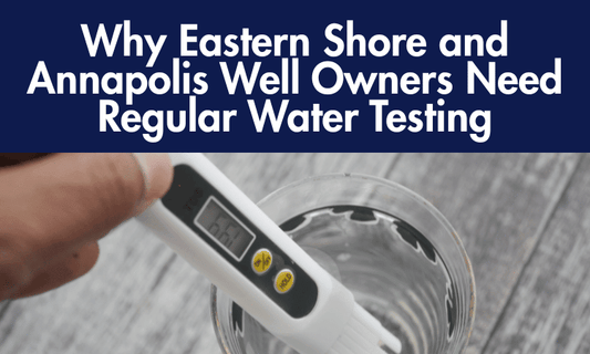 Protect Your Family’s Health: Why Eastern Shore and Annapolis Well Owners Need Regular Water Testing - Lifewell Water Solutions LLC
